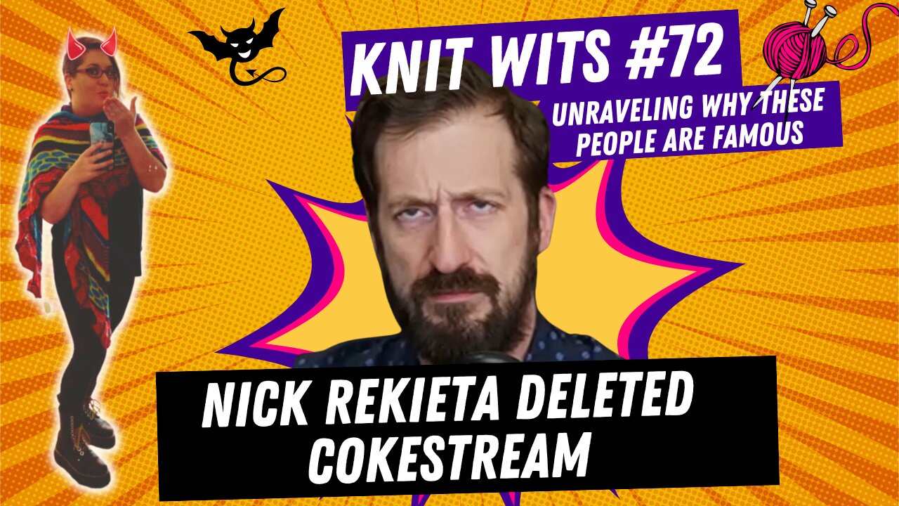 KNIT WITS #72: Nick Rekieta Deleted Cokestream