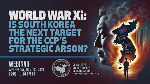 World War Xi: Is South Korea the Next Target for the CCP’s Strategic Arson? - 12/06/2024