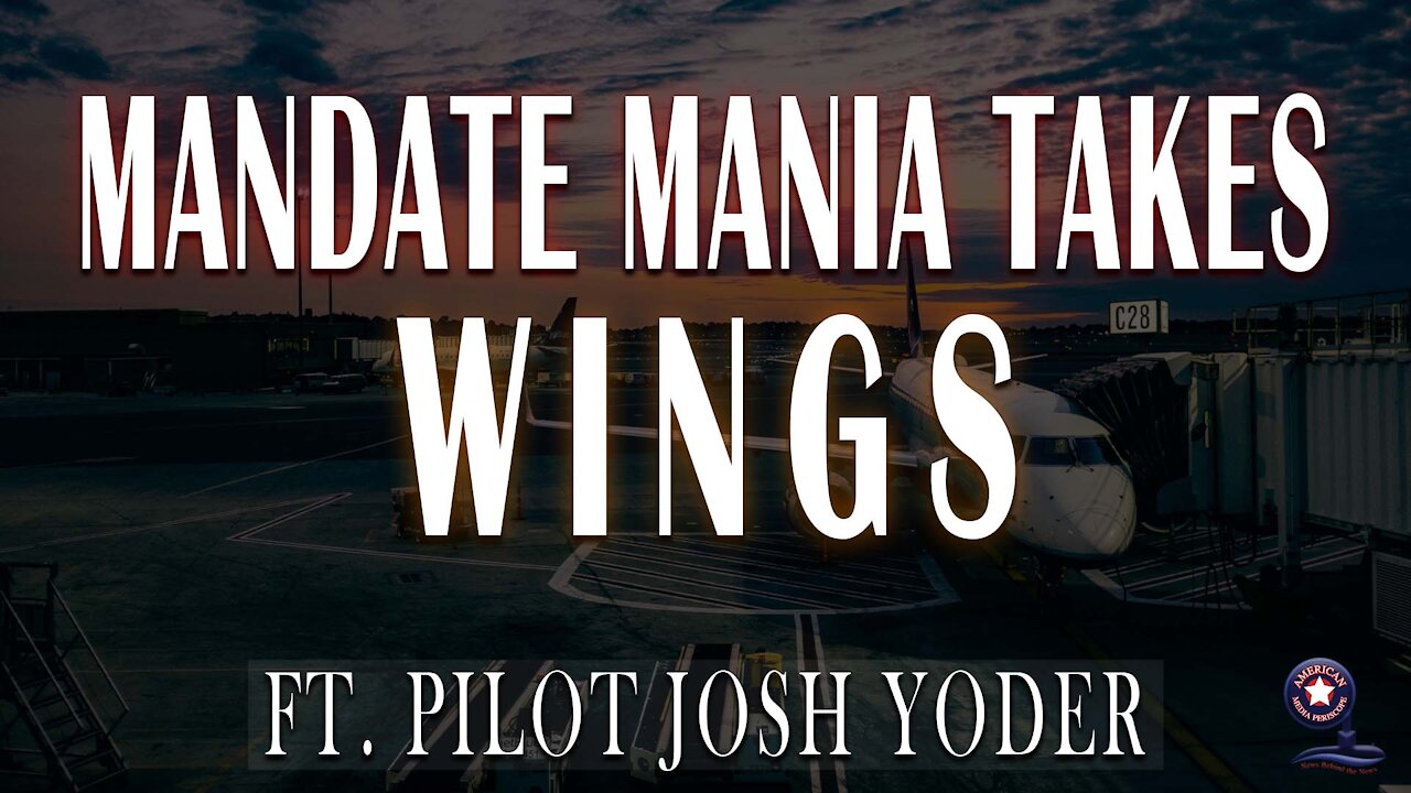 Mandate Mania Takes Flight with Pilot Josh Yoder | Unrestricted Truths Ep. 33