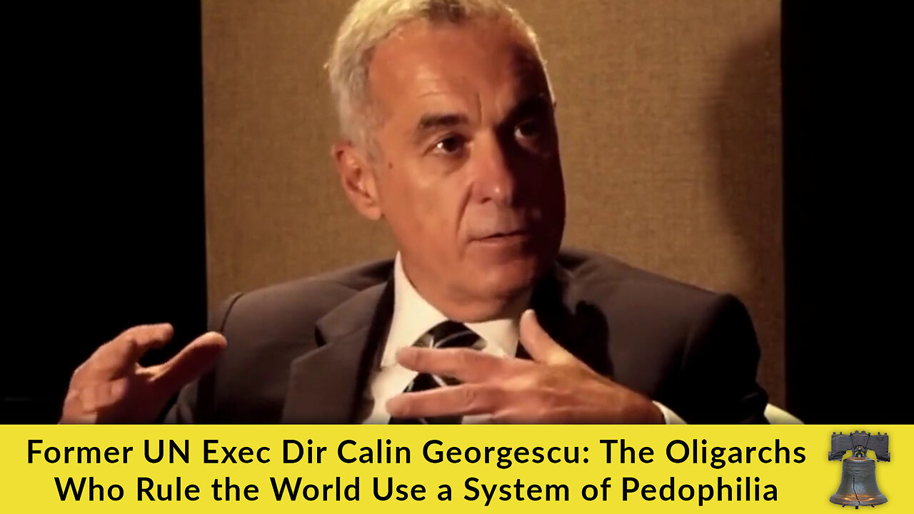 Former UN Exec Dir Calin Georgescu: The Oligarchs Who Rule the World Use a System of Pedophilia