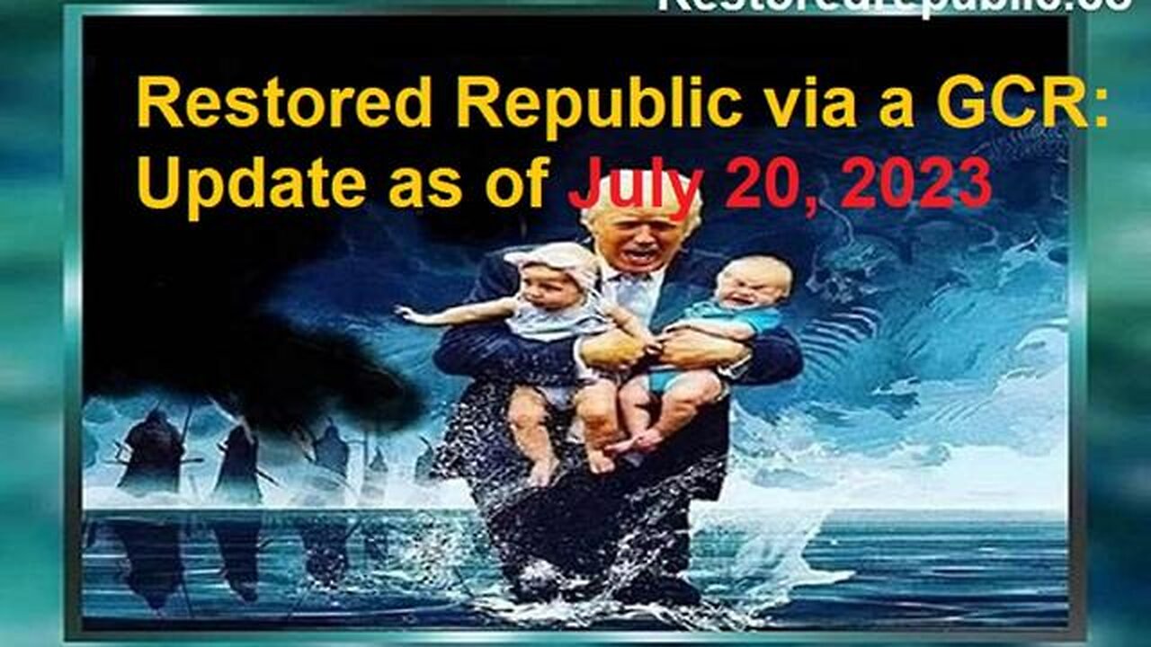 RESTORED REPUBLIC VIA A GCR UPDATE AS OF JULY 20, 2023 - TRUMP NEWS