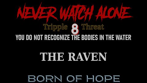 Never Watch Alone 8: You Don't Recognize The Bodies In The Water/The Raven/Born of Hope