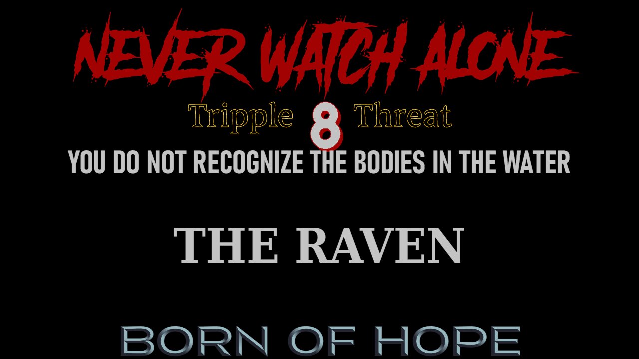 Never Watch Alone 8: You Don't Recognize The Bodies In The Water/The Raven/Born of Hope