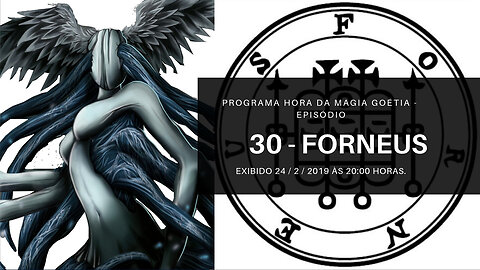 30 - Forneus - Goétia - Programa Hora da Magia do Caos