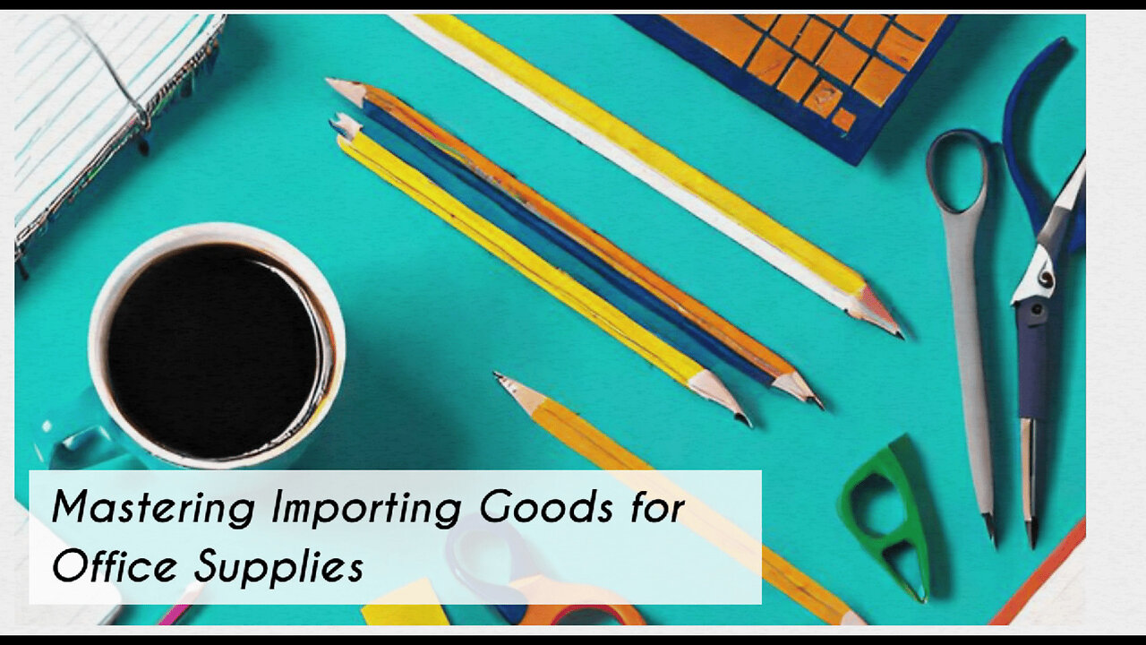 Mastering the Art of Importing for the Office Supply and Stationery Industry