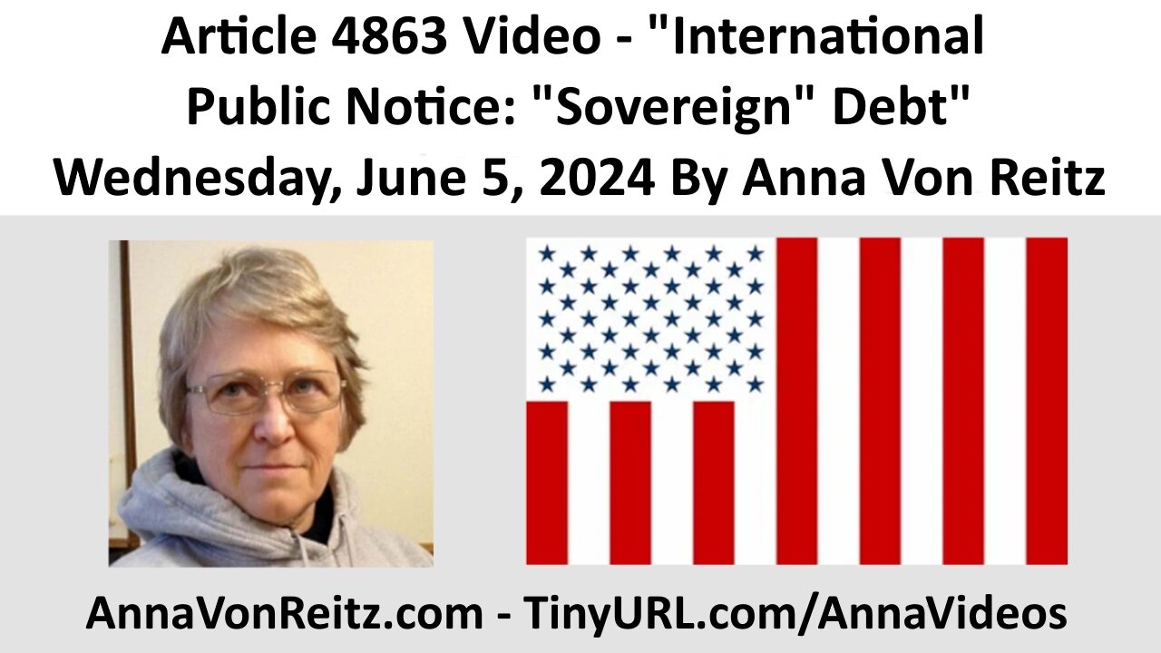 Article 4863 Video - International Public Notice: "Sovereign" Debt By Anna Von Reitz