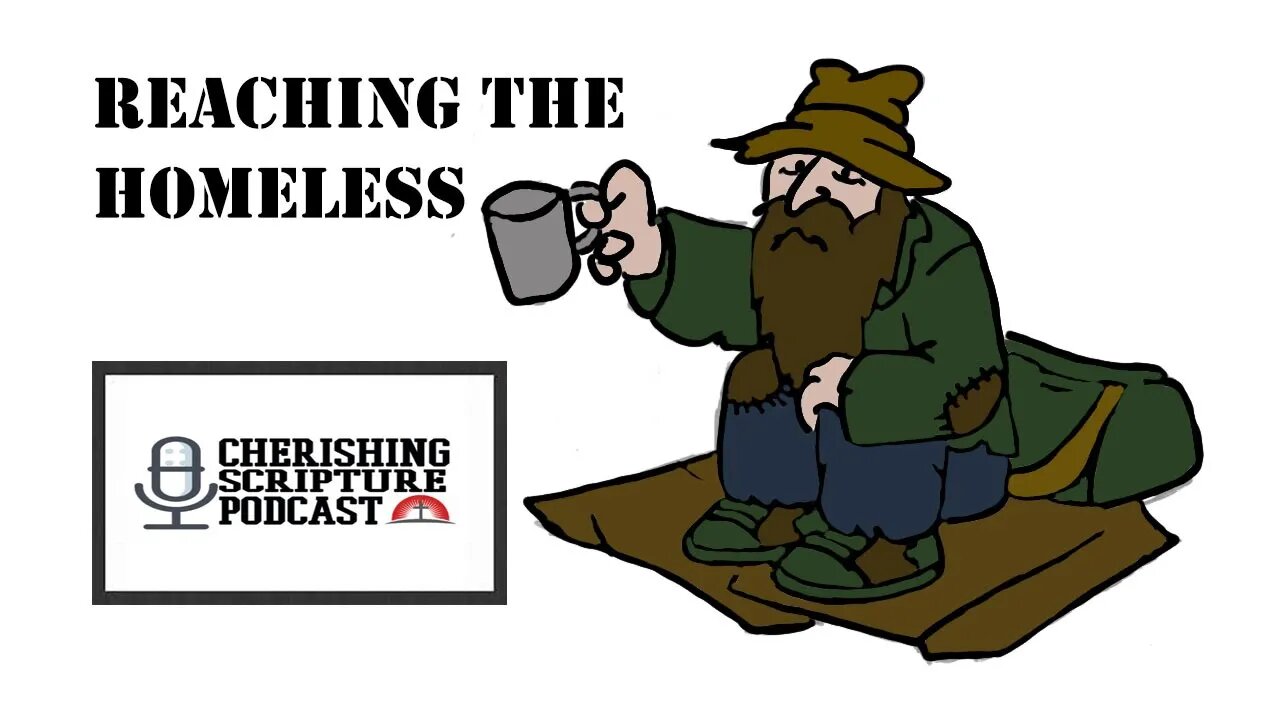 Reaching the Homeless pt. 2|Cherihsing Scripture Podcast