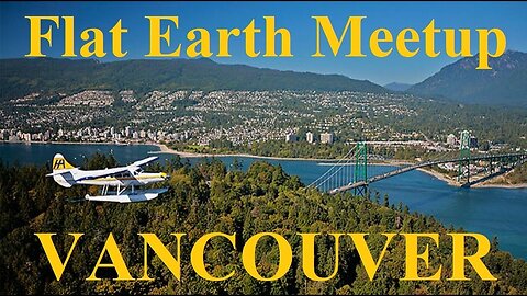 [archive] Flat Earth Meetup Vancouver Island May 12, 2018 ✅