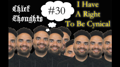 Chief Thoughts #030: I Have A Right To Be Cynical