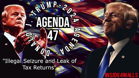 Donald J. Trump’ Agenda 47 Archive-Illegal Seizure and Leak of Tax Returns