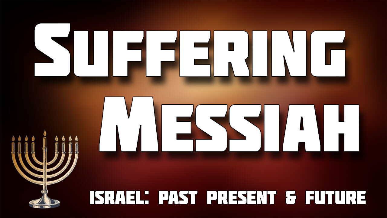 ISRAEL: PAST, PRESENT & FUTURE Part 2: The Suffering Messiah