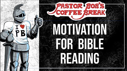 MOTIVATION FOR BIBLE READING / Pastor Bob's Coffee Break