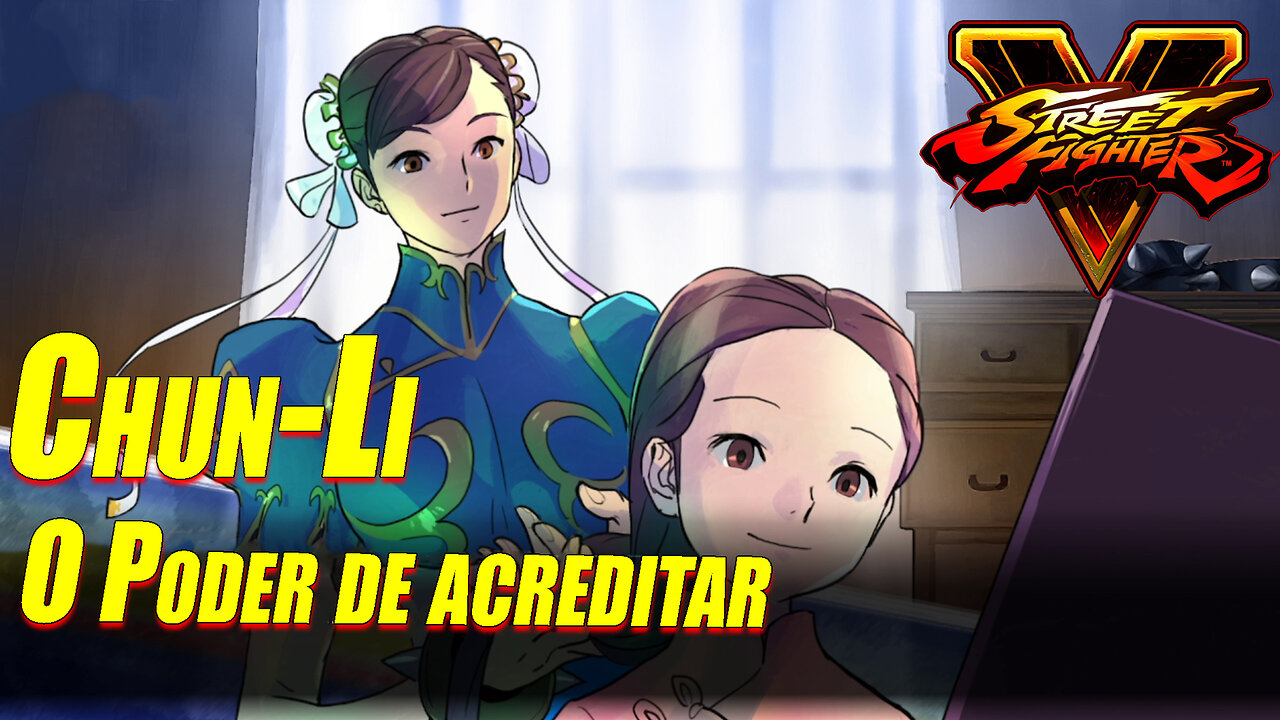 Street Fighter V - Chun-Li: O Poder de acreditar.