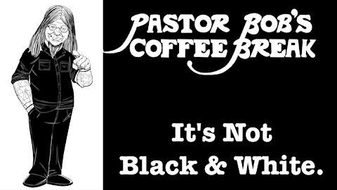 IT’S NOT BLACK AND WHITE / PB's Coffee Break