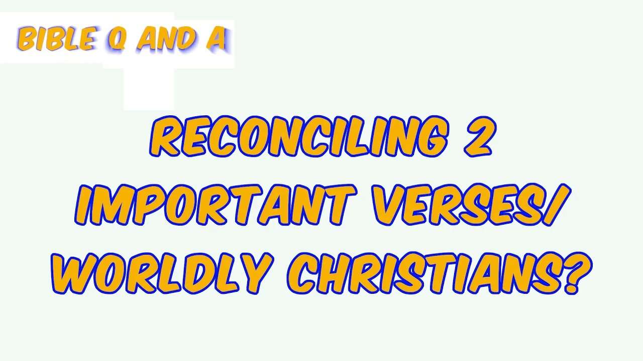 Reconciling 2 Important Verses/Worldly Christians?