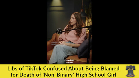 Libs of TikTok Confused About Being Blamed for Death of 'Non-Binary' High School Girl