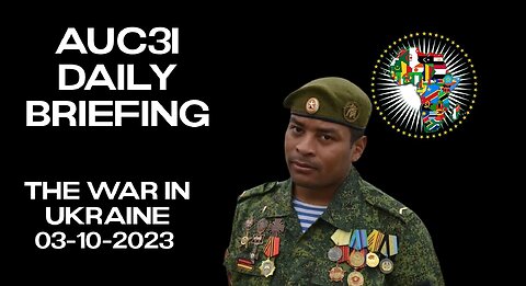 AUC3I Daily Briefing 03-10-2023 On the WAR in Ukraine