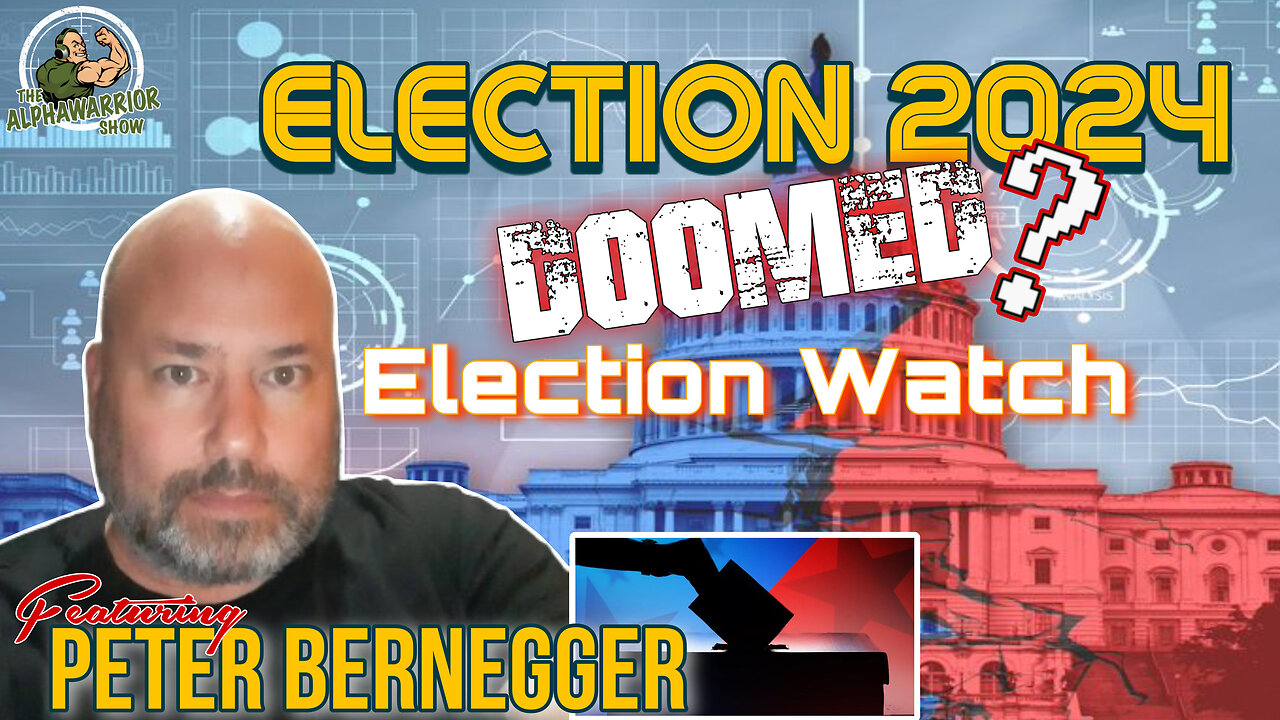 ELECTION 2024 DOOMED? ELECTION WATCH with PETER BERNEGGER - EPISODE#151