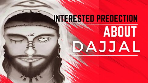 Interested Predictions About Dajjal (Anti Christ)