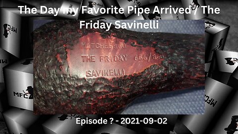 The Day my Favorite Pipe Arrived / The Friday Savinelli / Episode ? / 2021-09-02