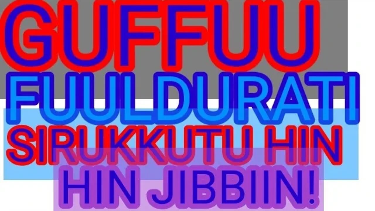 Guffuu Fuulduratti Sirukkutu Hin Jibbiin
