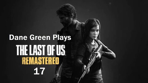 Dane Green Plays The Last of Us Remastered Part 17