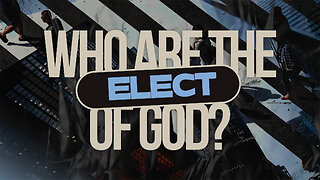 Who Are The Elect Of God