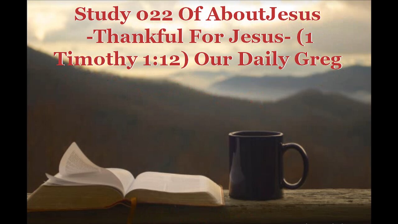 022 "Thankful For Jesus" (1 Timothy 1:12) Our Daily Greg