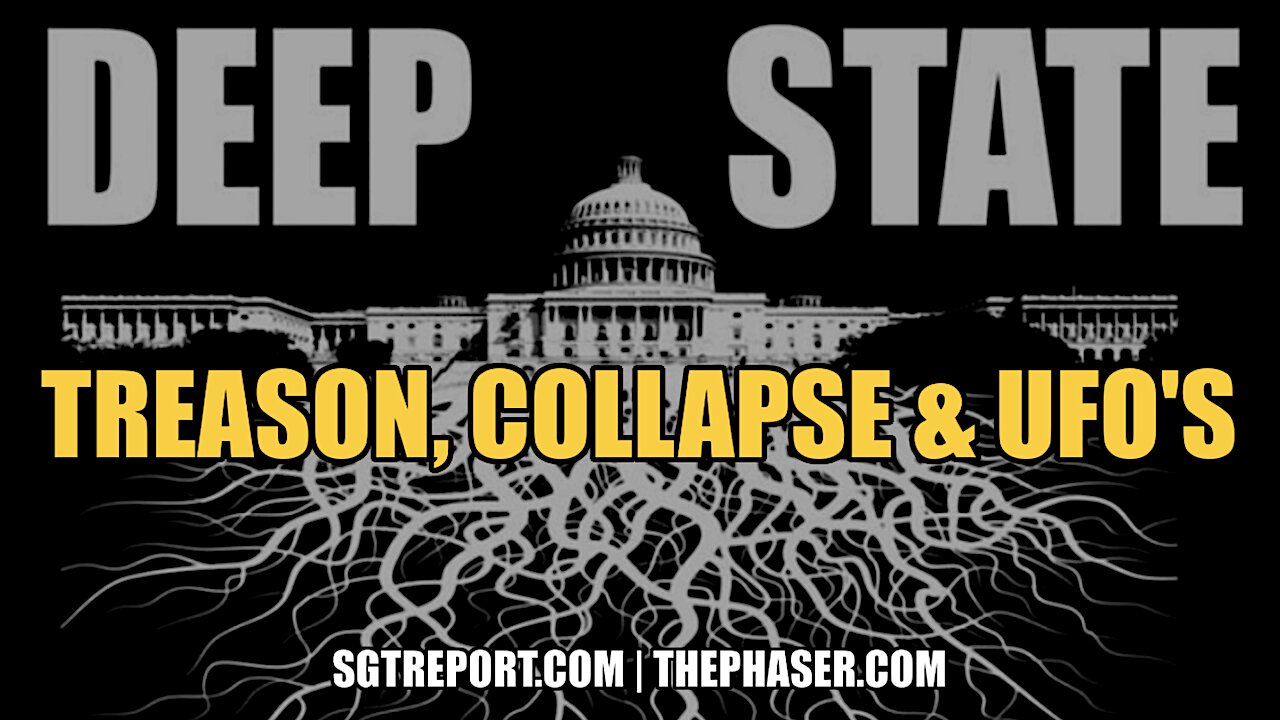 DEEP STATE: TREASON, COLLAPSE & UFO's