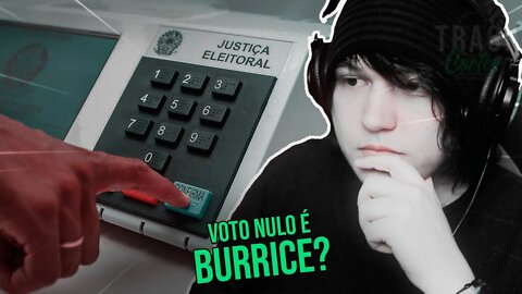 VOTAR NULO É BURRICE?