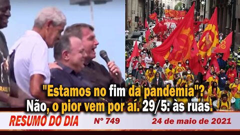 "Estamos no fim da pandemia"? Não, o pior vem por aí. 29/5: às ruas - Resumo do Dia nº 749 - 24/5/21