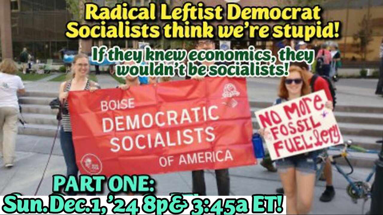 LIVE! Sun.Dec.1,'24 8p & 3:45a ET: PART ONE Leftist Democrats Think We are Stupid. THEY BREAK LAWS GALORE AND DEPLOY COLLECTIVIST SOCIALIST AND SEXUAL PERVERSION, THEN BLAME US!