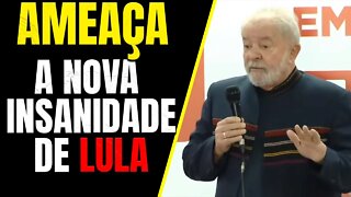 [URGENTE] - Lula faz grave ameaça