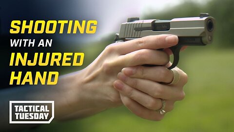 How To Shoot A Gun With An Injured Hand: Tactical Tuesday