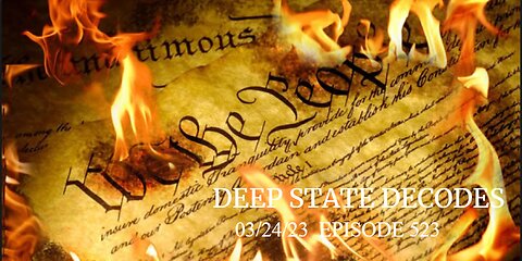 DEEP STATE DECODES 03/24/23 EPISODE 523