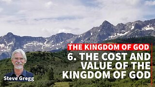 Kingdom of God 6 - The Cost and Value of the Kingdom of God - Steve Gregg