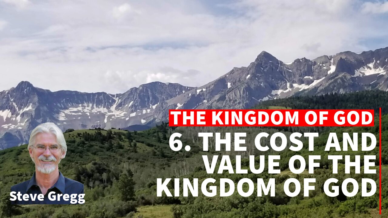 Kingdom of God 6 - The Cost and Value of the Kingdom of God - Steve Gregg