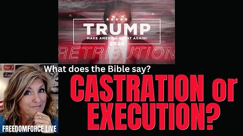 CASTRATION OR EXECUTION? WHAT DOES THE BIBLE SAY? 7-23-23