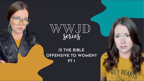WWJD: the Bible is offensive to women pt 1