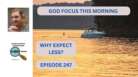 GOD FOCUS THIS MORNING EP 247 WHY EXPECT LESS?