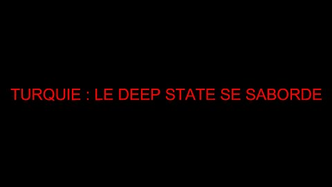 TURQUIE : LE DEEP STATE SE SABORDE