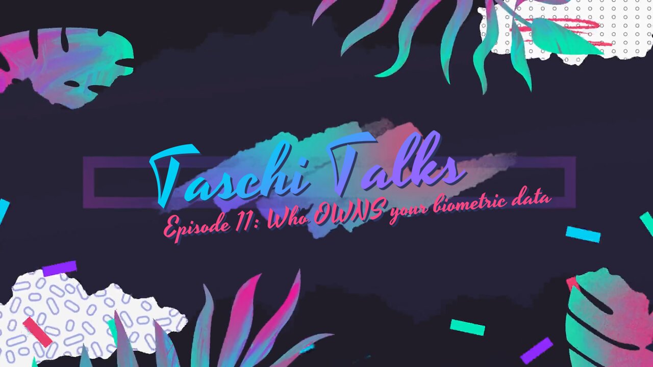 Taschi Talks – Episode 11: Digital ID – Who OWNS your biometric data?