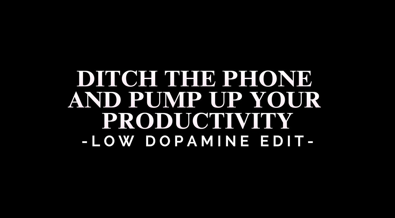 DITCH THE PHONE AND PUMP UP YOUR PRODUCTIVITY - LOW DOPAMINE EDIT