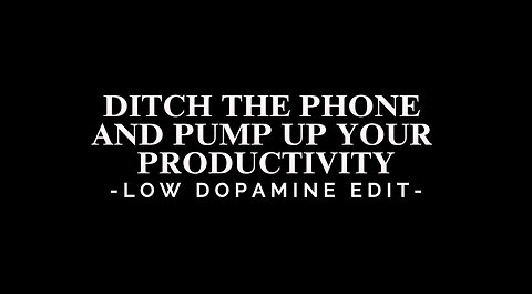 DITCH THE PHONE AND PUMP UP YOUR PRODUCTIVITY - LOW DOPAMINE EDIT