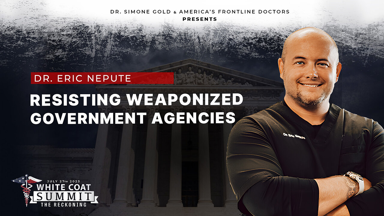 White Coat Summit III: Resisting Weaponized Government Agencies by Dr. Eric Nepute