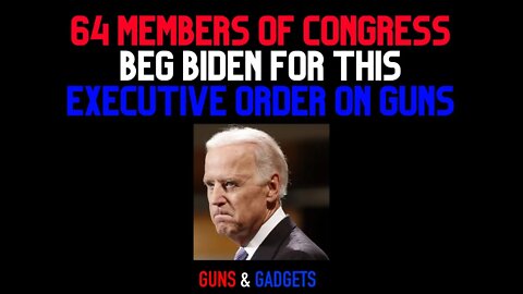 64 Members of Congress Beg Biden For THIS Executive Order On Guns