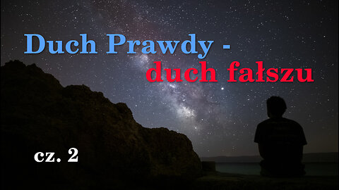 Duch Prawdy - duch fałszu. Część 2.