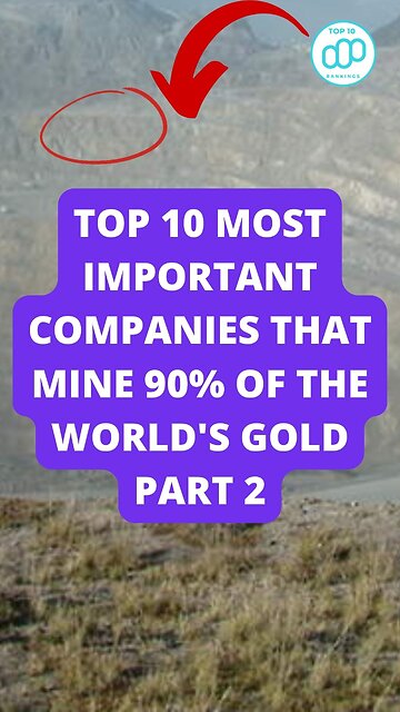 Top 10 Most Important Companies that Mine 90% of the World's Gold Part 2
