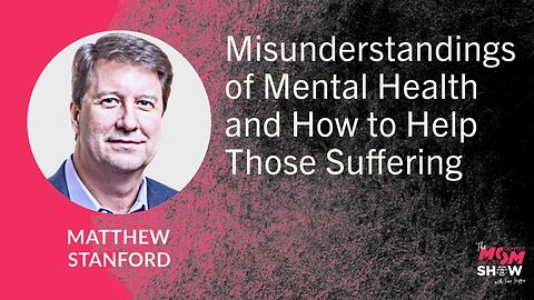 Ep. 732 - Misunderstandings of Mental Health and How to Help Those Suffering - Matthew Stanford