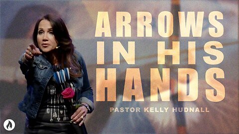 ARROWS IN HIS HANDS | Pastor Kelly Hudnall (Message Only)